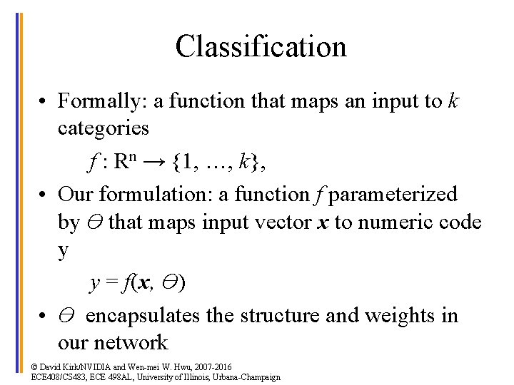 Classification • Formally: a function that maps an input to k categories f :