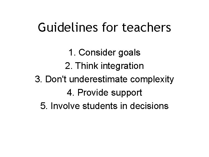 Guidelines for teachers 1. Consider goals 2. Think integration 3. Don't underestimate complexity 4.