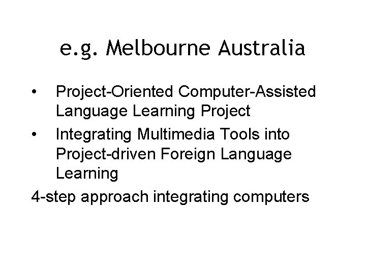 e. g. Melbourne Australia • Project-Oriented Computer-Assisted Language Learning Project • Integrating Multimedia Tools
