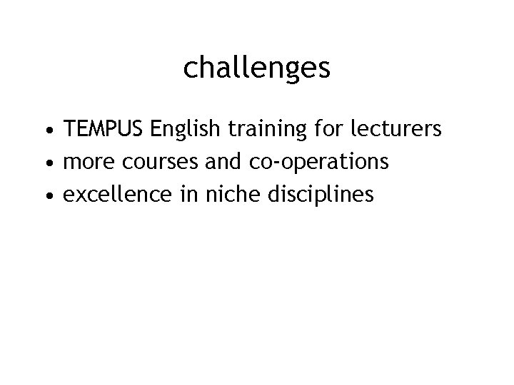 challenges • TEMPUS English training for lecturers • more courses and co-operations • excellence