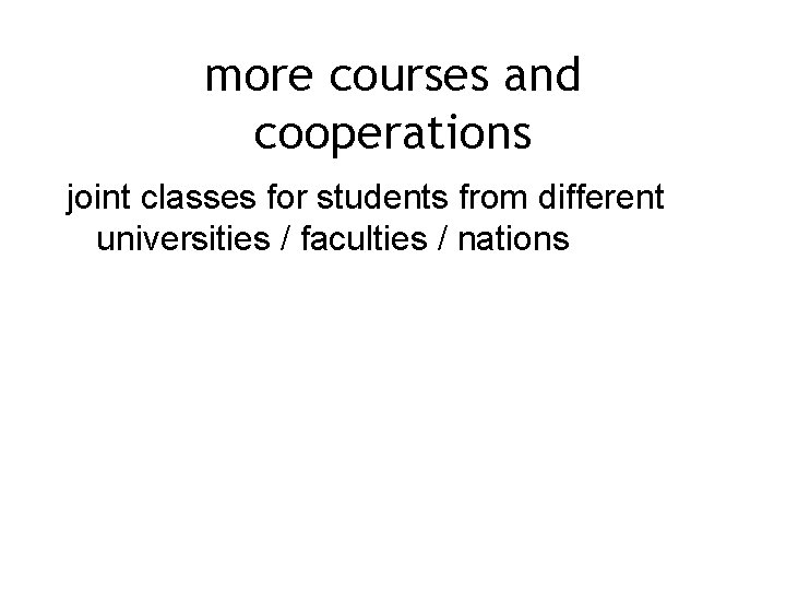 more courses and cooperations joint classes for students from different universities / faculties /