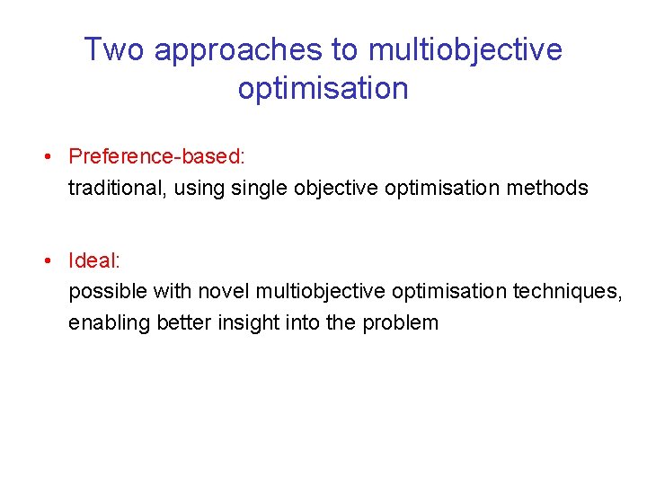 Two approaches to multiobjective optimisation • Preference-based: traditional, usingle objective optimisation methods • Ideal: