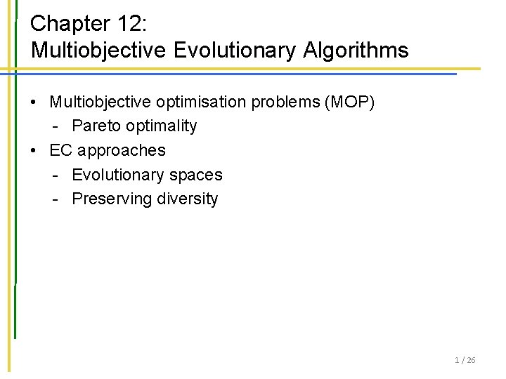 Chapter 12: Multiobjective Evolutionary Algorithms • Multiobjective optimisation problems (MOP) - Pareto optimality •
