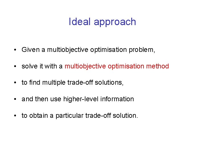Ideal approach • Given a multiobjective optimisation problem, • solve it with a multiobjective