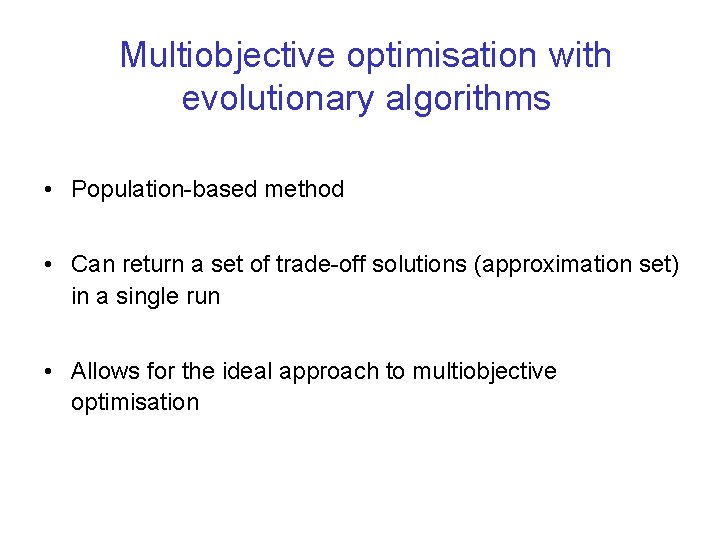 Multiobjective optimisation with evolutionary algorithms • Population-based method • Can return a set of