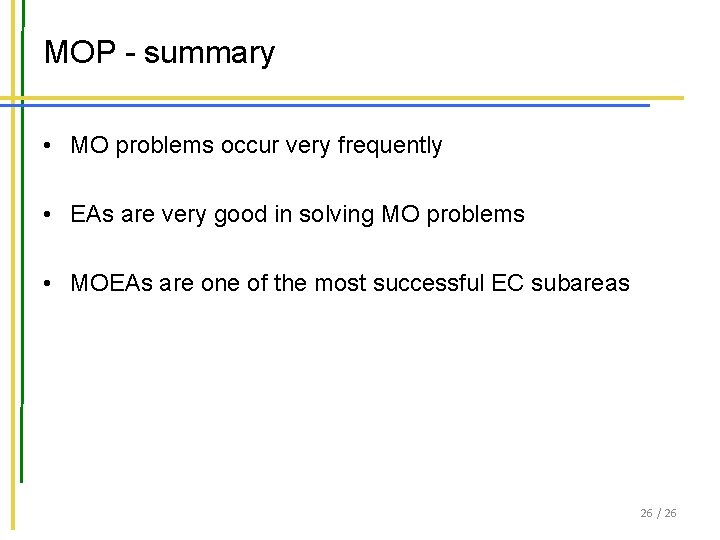 MOP - summary • MO problems occur very frequently • EAs are very good