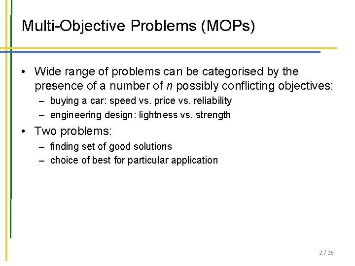 Multi-Objective Problems (MOPs) • Wide range of problems can be categorised by the presence