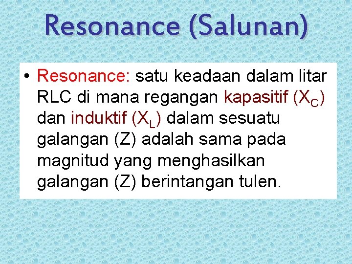 Resonance (Salunan) • Resonance: satu keadaan dalam litar RLC di mana regangan kapasitif (XC)