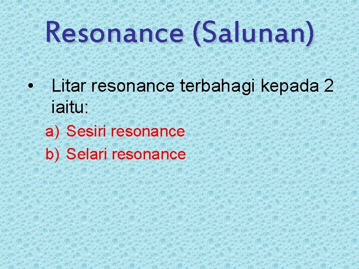 Resonance (Salunan) • Litar resonance terbahagi kepada 2 iaitu: a) Sesiri resonance b) Selari