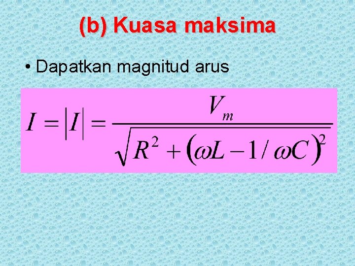 (b) Kuasa maksima • Dapatkan magnitud arus 