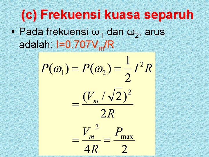 (c) Frekuensi kuasa separuh • Pada frekuensi ω1 dan ω2, arus adalah: I=0. 707