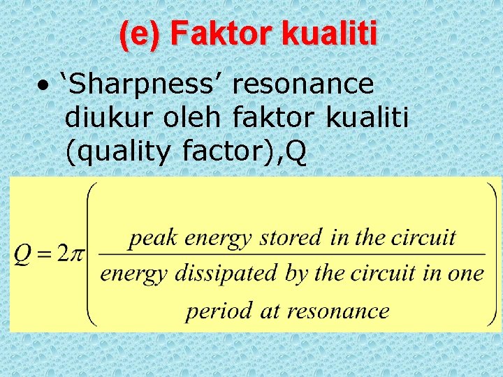 (e) Faktor kualiti • ‘Sharpness’ resonance diukur oleh faktor kualiti (quality factor), Q 