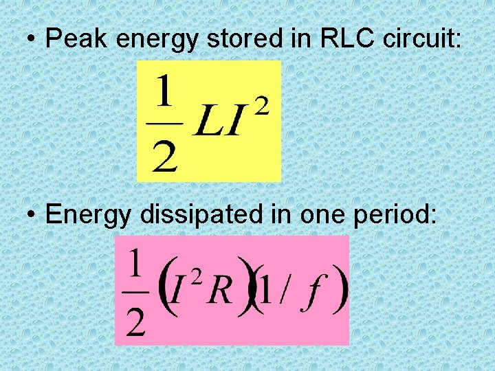  • Peak energy stored in RLC circuit: • Energy dissipated in one period: