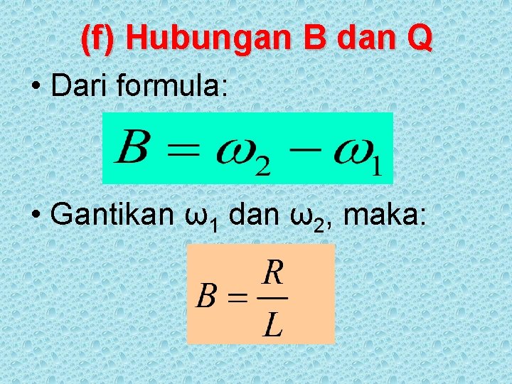 (f) Hubungan B dan Q • Dari formula: • Gantikan ω1 dan ω2, maka: