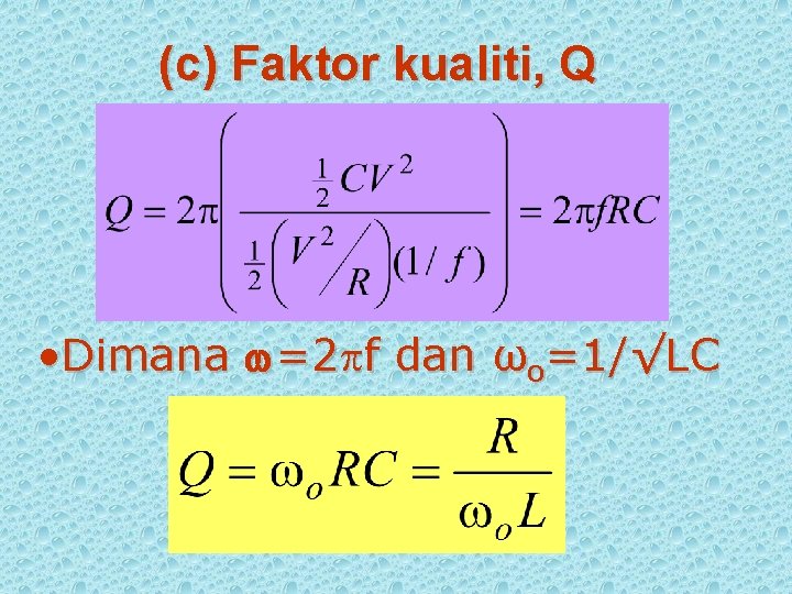 (c) Faktor kualiti, Q • Dimana =2 f dan ωo=1/√LC 