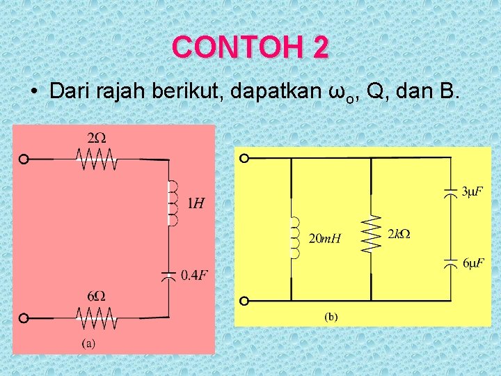 CONTOH 2 • Dari rajah berikut, dapatkan ωo, Q, dan B. 