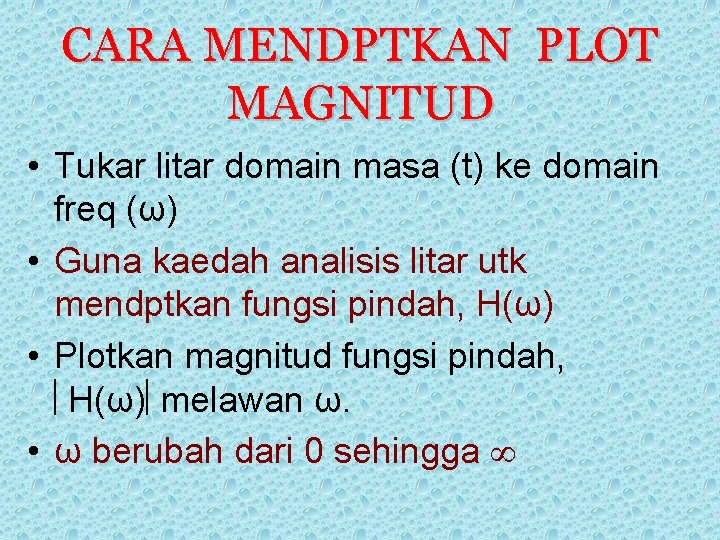 CARA MENDPTKAN PLOT MAGNITUD • Tukar litar domain masa (t) ke domain freq (ω)