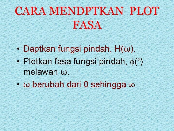 CARA MENDPTKAN PLOT FASA • Daptkan fungsi pindah, H(ω). • Plotkan fasa fungsi pindah,