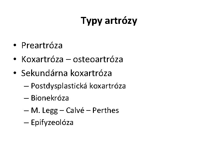 Typy artrózy • Preartróza • Koxartróza – osteoartróza • Sekundárna koxartróza – Postdysplastická koxartróza