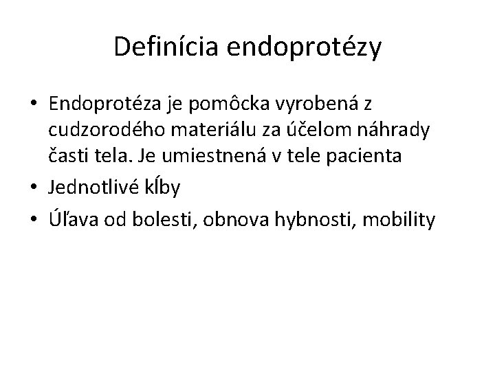 Definícia endoprotézy • Endoprotéza je pomôcka vyrobená z cudzorodého materiálu za účelom náhrady časti