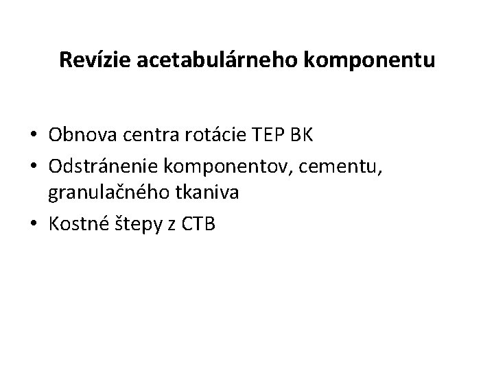 Revízie acetabulárneho komponentu • Obnova centra rotácie TEP BK • Odstránenie komponentov, cementu, granulačného