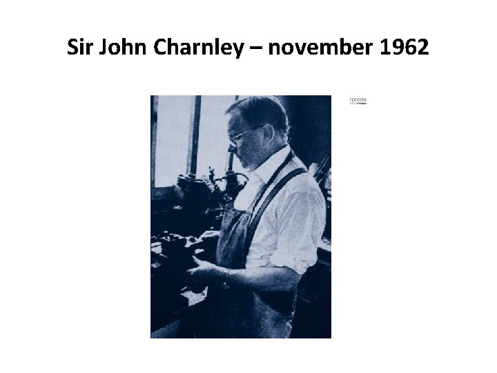 Sir John Charnley – november 1962 