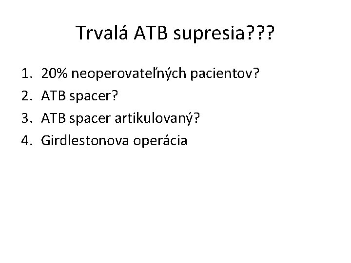 Trvalá ATB supresia? ? ? 1. 2. 3. 4. 20% neoperovateľných pacientov? ATB spacer