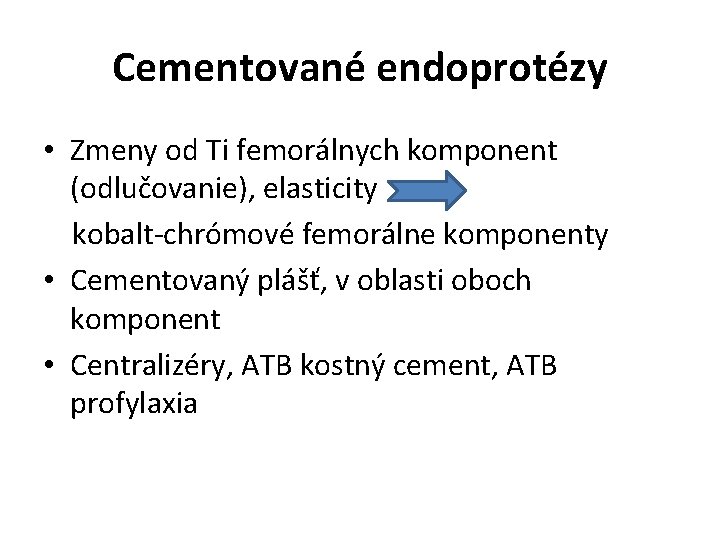 Cementované endoprotézy • Zmeny od Ti femorálnych komponent (odlučovanie), elasticity kobalt-chrómové femorálne komponenty •