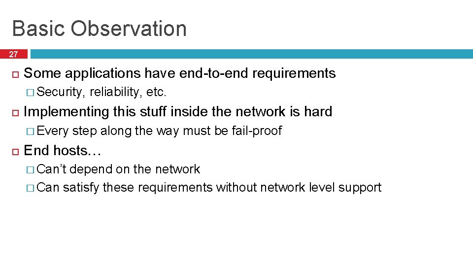 Basic Observation 27 Some applications have end-to-end requirements � Security, Implementing this stuff inside