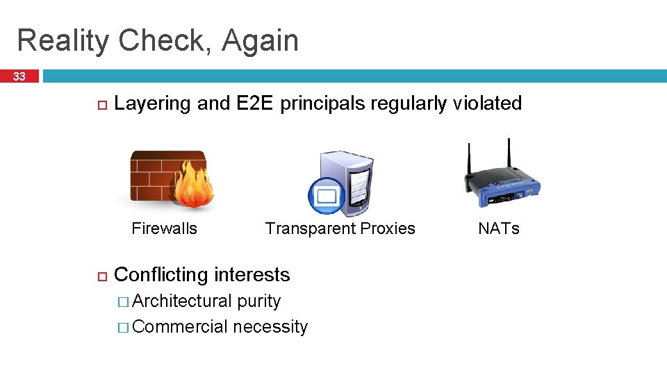 Reality Check, Again 33 Layering and E 2 E principals regularly violated Firewalls Transparent