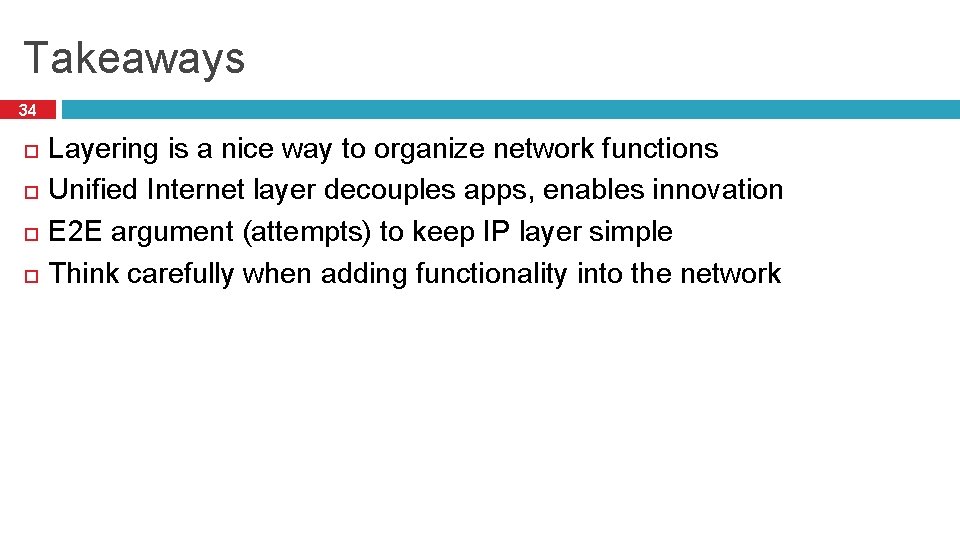 Takeaways 34 Layering is a nice way to organize network functions Unified Internet layer