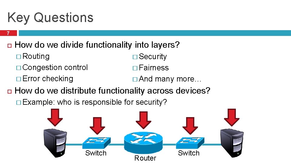 Key Questions 7 How do we divide functionality into layers? � Routing � Security