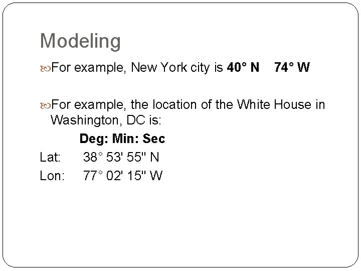 Modeling For example, New York city is 40° N 74° W For example, the