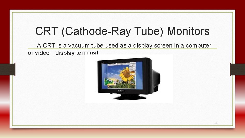 CRT (Cathode-Ray Tube) Monitors A CRT is a vacuum tube used as a display