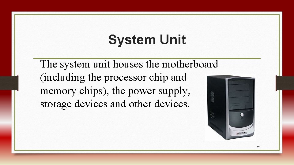 System Unit The system unit houses the motherboard (including the processor chip and memory