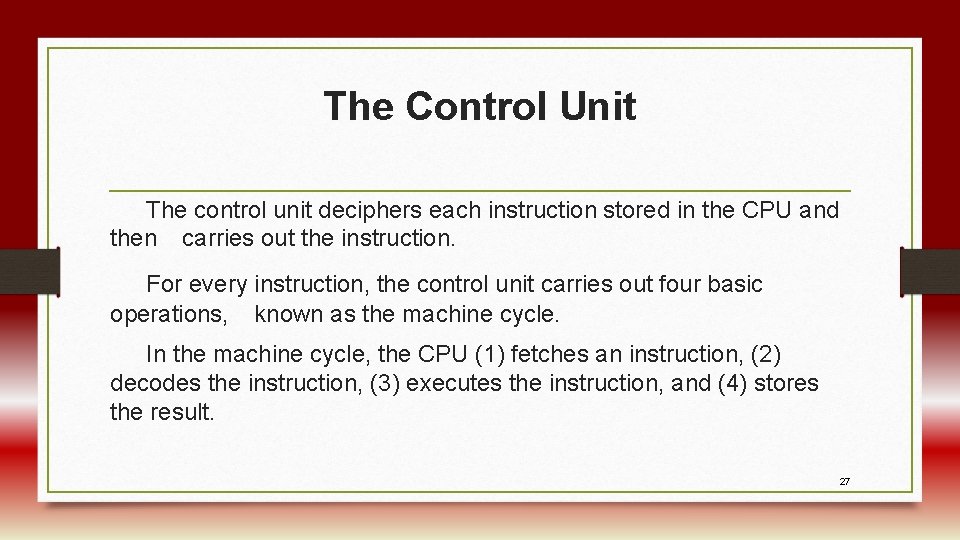 The Control Unit The control unit deciphers each instruction stored in the CPU and