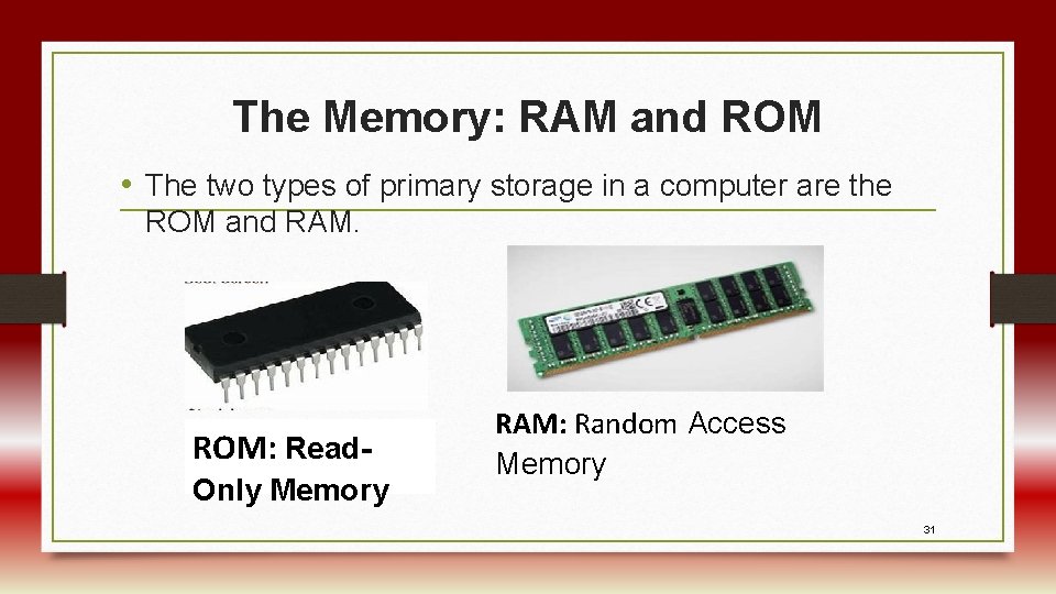 The Memory: RAM and ROM • The two types of primary storage in a