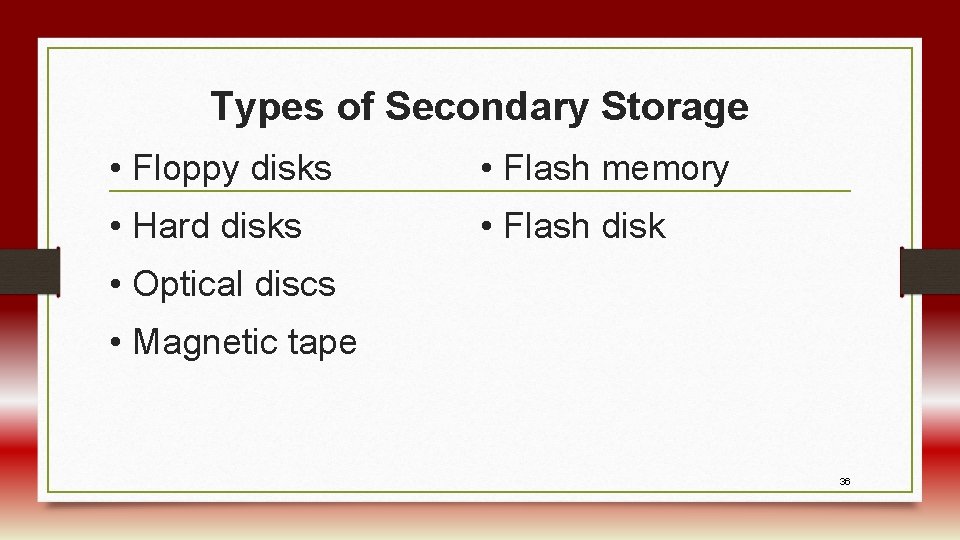 Types of Secondary Storage • Floppy disks • Flash memory • Hard disks •