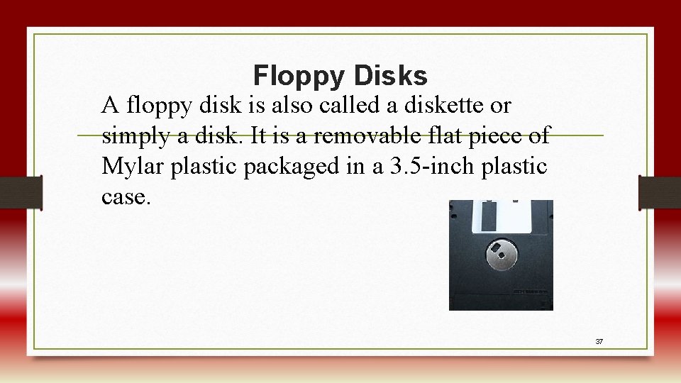 Floppy Disks A floppy disk is also called a diskette or simply a disk.