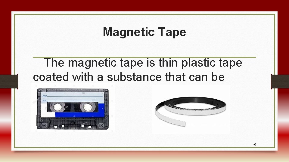 Magnetic Tape The magnetic tape is thin plastic tape coated with a substance that