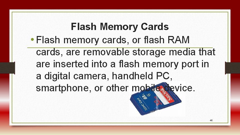 Flash Memory Cards • Flash memory cards, or flash RAM cards, are removable storage