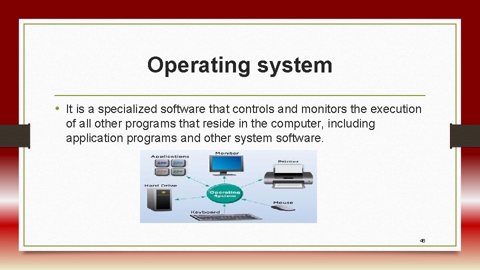 Operating system • It is a specialized software that controls and monitors the execution