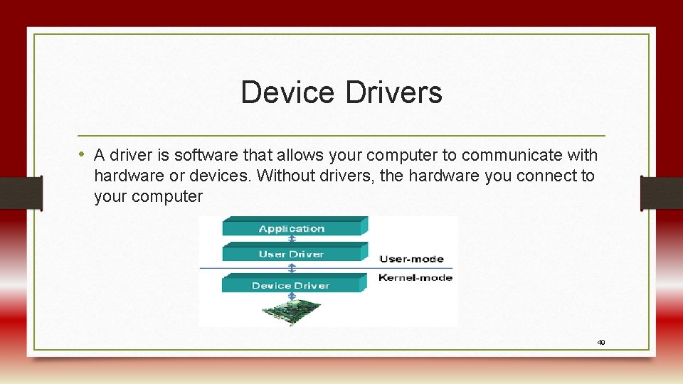 Device Drivers • A driver is software that allows your computer to communicate with