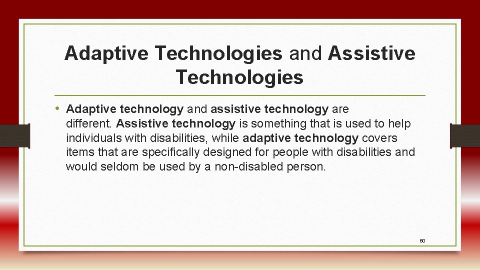 Adaptive Technologies and Assistive Technologies • Adaptive technology and assistive technology are different. Assistive