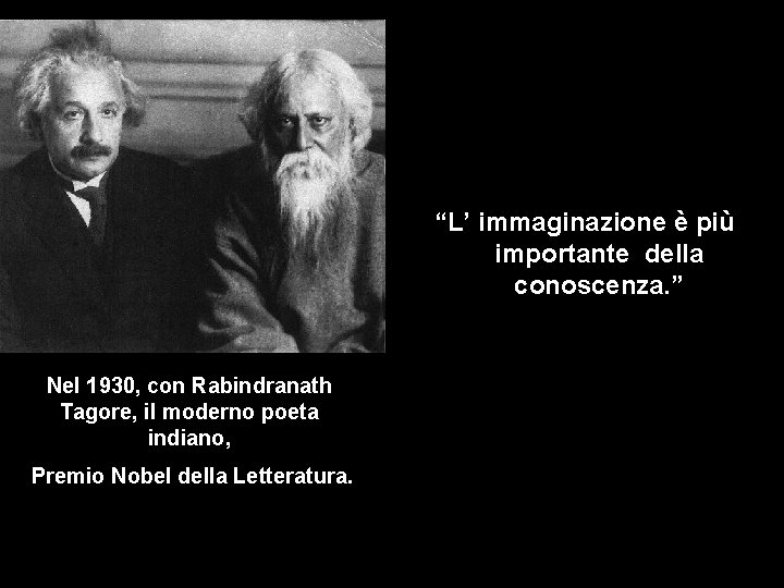 “L’ immaginazione è più importante della conoscenza. ” Nel 1930, con Rabindranath Tagore, il