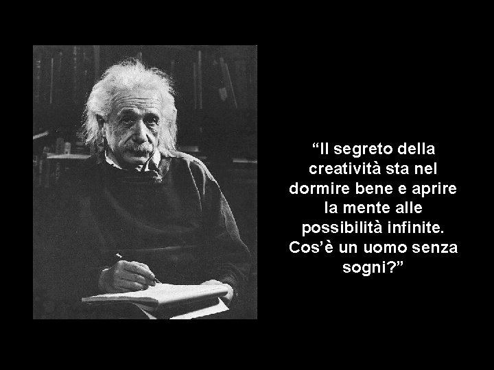 “Il segreto della creatività sta nel dormire bene e aprire la mente alle possibilità