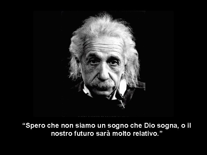 “Spero che non siamo un sogno che Dio sogna, o il nostro futuro sarà