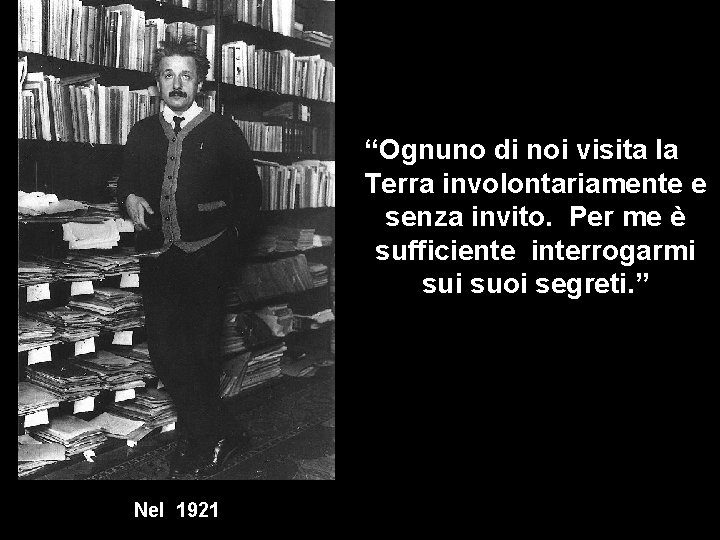 “Ognuno di noi visita la Terra involontariamente e senza invito. Per me è sufficiente