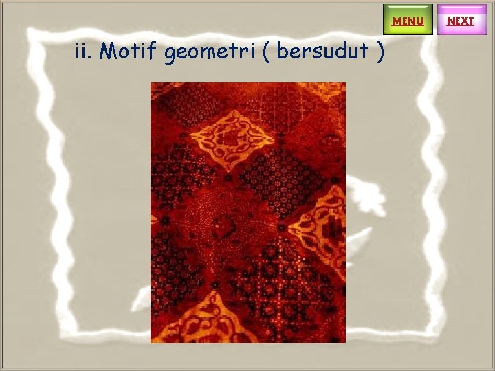 MENU ii. Motif geometri ( bersudut ) NEXT MENU ii. Motif geometri ( bersudut ) NEXT