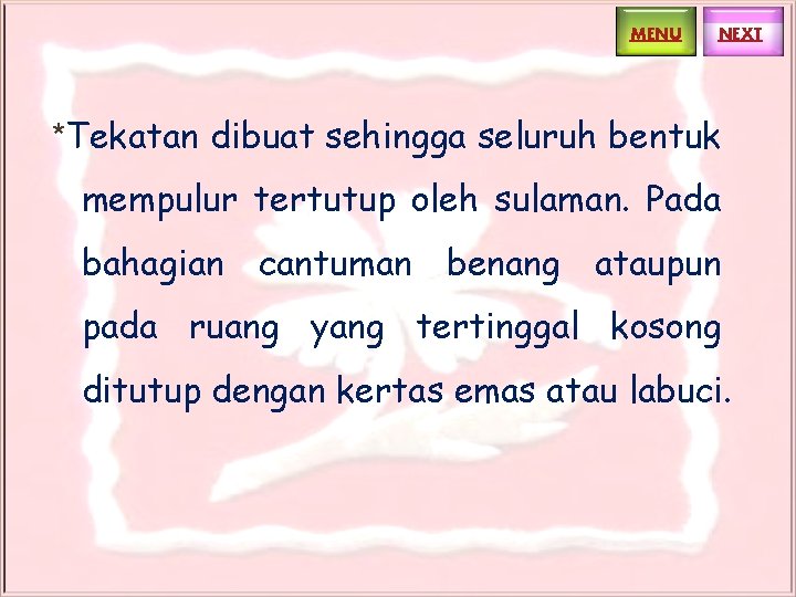 MENU NEXT *Tekatan dibuat sehingga seluruh bentuk mempulur tertutup oleh sulaman. Pada bahagian cantuman MENU NEXT *Tekatan dibuat sehingga seluruh bentuk mempulur tertutup oleh sulaman. Pada bahagian cantuman